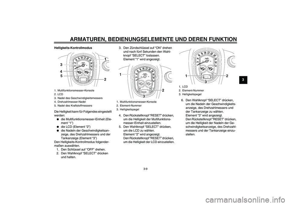 YAMAHA XV1900A 2007 Betriebsanleitungen (in German) ARMATUREN, BEDIENUNGSELEMENTE UND DEREN FUNKTION
3-9
3
Helligkeits-Kontrollmodus
Die Helligkeit kann für Folgendes eingestellt
werden:
die Multifunktionsmesser-Einheit (Ele-
ment “1”)
die LCD YAMAHA XV1900A 2007 Betriebsanleitungen (in German) ARMATUREN, BEDIENUNGSELEMENTE UND DEREN FUNKTION
3-9
3
Helligkeits-Kontrollmodus
Die Helligkeit kann für Folgendes eingestellt
werden:
die Multifunktionsmesser-Einheit (Ele-
ment “1”)
die LCD
