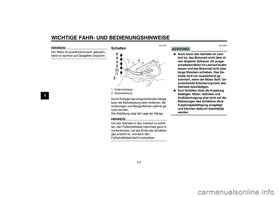 YAMAHA XV1900A 2007 Betriebsanleitungen (in German) WICHTIGE FAHR- UND BEDIENUNGSHINWEISE
5-2
5
HINWEIS:Der Motor ist ausreichend warm gelaufen, wenn er spontan auf Gasgeben anspricht.
GAU16671
Schalten Durch Einlegen der entsprechenden Gänge
kann di YAMAHA XV1900A 2007 Betriebsanleitungen (in German) WICHTIGE FAHR- UND BEDIENUNGSHINWEISE
5-2
5
HINWEIS:Der Motor ist ausreichend warm gelaufen, wenn er spontan auf Gasgeben anspricht.
GAU16671
Schalten Durch Einlegen der entsprechenden Gänge
kann di
