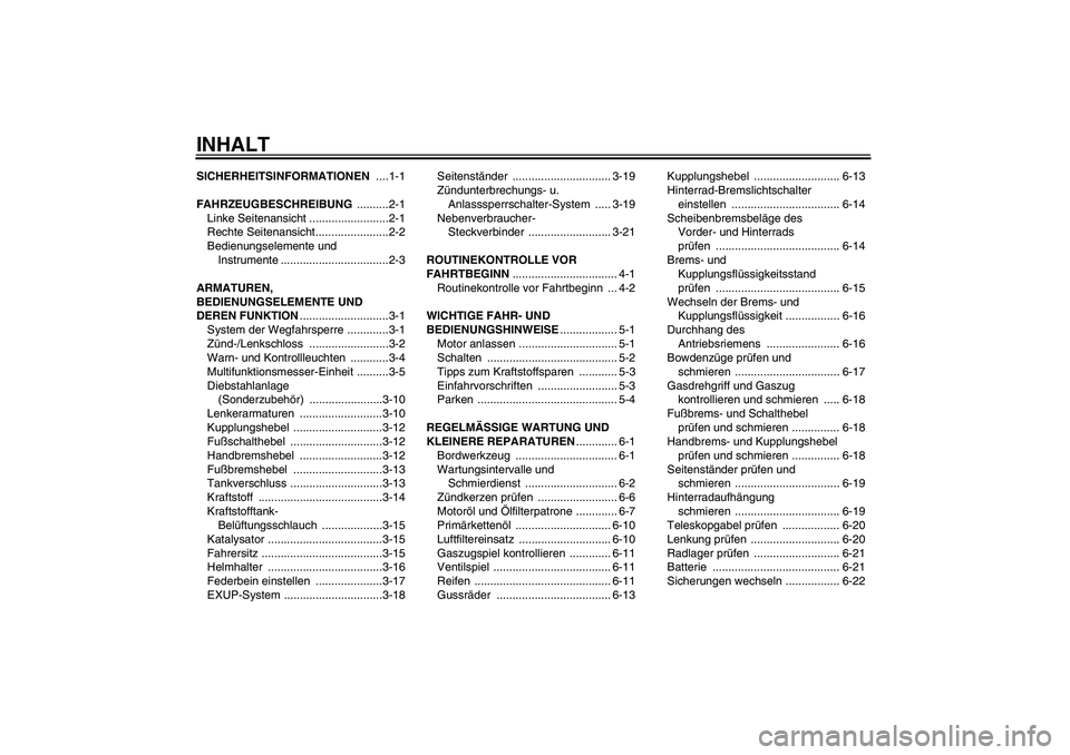 YAMAHA XV1900A 2007 Betriebsanleitungen (in German) INHALTSICHERHEITSINFORMATIONEN ....1-1
FAHRZEUGBESCHREIBUNG ..........2-1
Linke Seitenansicht .........................2-1
Rechte Seitenansicht.......................2-2
Bedienungselemente und
Instru YAMAHA XV1900A 2007 Betriebsanleitungen (in German) INHALTSICHERHEITSINFORMATIONEN ....1-1
FAHRZEUGBESCHREIBUNG ..........2-1
Linke Seitenansicht .........................2-1
Rechte Seitenansicht.......................2-2
Bedienungselemente und
Instru