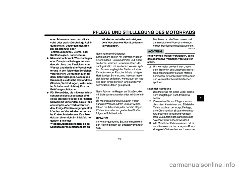 YAMAHA XV1900A 2007  Betriebsanleitungen (in German) PFLEGE UND STILLLEGUNG DES MOTORRADS
7-2
7
oder Schwamm benutzen: alkali-
sche oder stark säurehaltige Reini-
gungsmittel, Lösungsmittel, Ben-
zin, Rostschutz- oder 
-entfernungsmittel, Brems- oder 