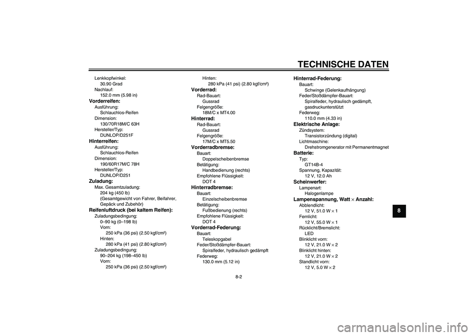 YAMAHA XV1900A 2007  Betriebsanleitungen (in German) TECHNISCHE DATEN
8-2
8
Lenkkopfwinkel:
30.90 Grad
Nachlauf:
152.0 mm (5.98 in)Vorderreifen:Ausführung:
Schlauchlos-Reifen
Dimension:
130/70R18M/C 63H
Hersteller/Typ:
DUNLOP/D251FHinterreifen:Ausführ