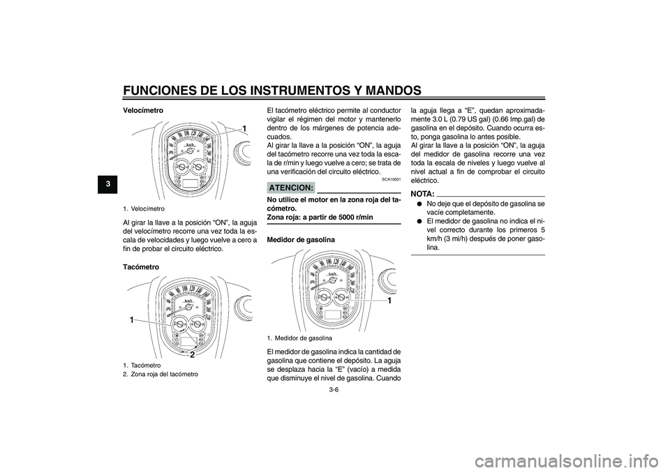 YAMAHA XV1900A 2007  Manuale de Empleo (in Spanish) FUNCIONES DE LOS INSTRUMENTOS Y MANDOS
3-6
3
Velocímetro
Al girar la llave a la posición “ON”, la aguja
del velocímetro recorre una vez toda la es-
cala de velocidades y luego vuelve a cero a
f