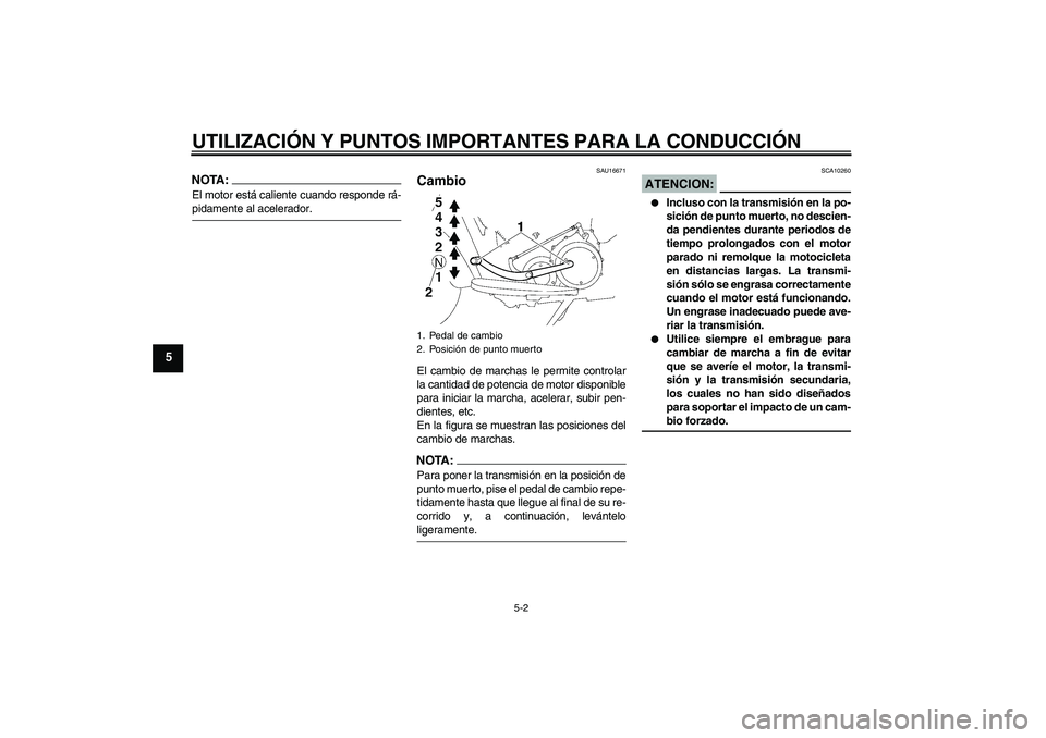 YAMAHA XV1900A 2007 Manuale de Empleo (in Spanish) UTILIZACIÓN Y PUNTOS IMPORTANTES PARA LA CONDUCCIÓN
5-2
5
NOTA:El motor está caliente cuando responde rá-pidamente al acelerador.
SAU16671
Cambio El cambio de marchas le permite controlar
la canti YAMAHA XV1900A 2007 Manuale de Empleo (in Spanish) UTILIZACIÓN Y PUNTOS IMPORTANTES PARA LA CONDUCCIÓN
5-2
5
NOTA:El motor está caliente cuando responde rá-pidamente al acelerador.
SAU16671
Cambio El cambio de marchas le permite controlar
la canti