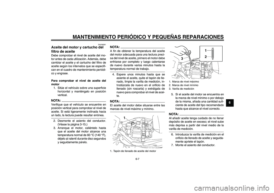 YAMAHA XV1900A 2007 Manuale de Empleo (in Spanish) MANTENIMIENTO PERIÓDICO Y PEQUEÑAS REPARACIONES
6-7
6
SAU38361
Aceite del motor y cartucho del
filtro de aceite Debe comprobar el nivel de aceite del mo-
tor antes de cada utilización. Además, de YAMAHA XV1900A 2007 Manuale de Empleo (in Spanish) MANTENIMIENTO PERIÓDICO Y PEQUEÑAS REPARACIONES
6-7
6
SAU38361
Aceite del motor y cartucho del
filtro de aceite Debe comprobar el nivel de aceite del mo-
tor antes de cada utilización. Además, de