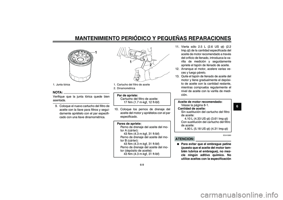 YAMAHA XV1900A 2007 Manuale de Empleo (in Spanish) MANTENIMIENTO PERIÓDICO Y PEQUEÑAS REPARACIONES
6-9
6
NOTA :
Verifique que la junta tórica quede bienasentada.
9. Coloque el nuevo cartucho del filtro de
aceite con la llave para filtros y segui-
d YAMAHA XV1900A 2007 Manuale de Empleo (in Spanish) MANTENIMIENTO PERIÓDICO Y PEQUEÑAS REPARACIONES
6-9
6
NOTA :
Verifique que la junta tórica quede bienasentada.
9. Coloque el nuevo cartucho del filtro de
aceite con la llave para filtros y segui-
d