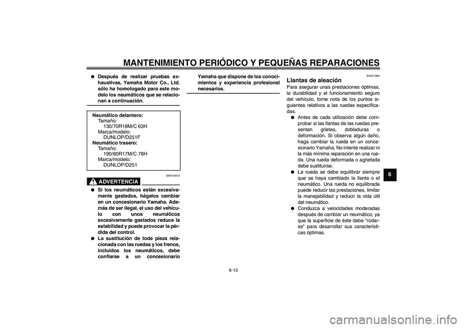YAMAHA XV1900A 2007 Manuale de Empleo (in Spanish) MANTENIMIENTO PERIÓDICO Y PEQUEÑAS REPARACIONES
6-13
6
Después de realizar pruebas ex-
haustivas, Yamaha Motor Co., Ltd.
sólo ha homologado para este mo-
delo los neumáticos que se relacio-nan YAMAHA XV1900A 2007 Manuale de Empleo (in Spanish) MANTENIMIENTO PERIÓDICO Y PEQUEÑAS REPARACIONES
6-13
6
Después de realizar pruebas ex-
haustivas, Yamaha Motor Co., Ltd.
sólo ha homologado para este mo-
delo los neumáticos que se relacio-nan