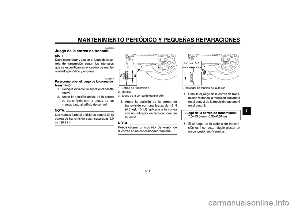 YAMAHA XV1900A 2007 Manuale de Empleo (in Spanish) MANTENIMIENTO PERIÓDICO Y PEQUEÑAS REPARACIONES
6-17
6
SAU23040
Juego de la correa de transmi-
sión Debe comprobar y ajustar el juego de la co-
rrea de transmisión según los intervalos
que se esp YAMAHA XV1900A 2007 Manuale de Empleo (in Spanish) MANTENIMIENTO PERIÓDICO Y PEQUEÑAS REPARACIONES
6-17
6
SAU23040
Juego de la correa de transmi-
sión Debe comprobar y ajustar el juego de la co-
rrea de transmisión según los intervalos
que se esp