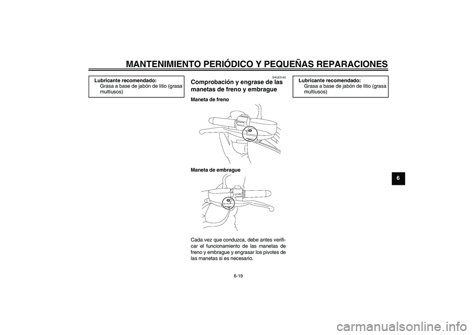 YAMAHA XV1900A 2007  Manuale de Empleo (in Spanish) MANTENIMIENTO PERIÓDICO Y PEQUEÑAS REPARACIONES
6-19
6
SAU23140
Comprobación y engrase de las 
manetas de freno y embrague Maneta de freno
Maneta de embrague
Cada vez que conduzca, debe antes verif