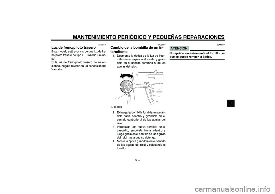 YAMAHA XV1900A 2007 Manuale de Empleo (in Spanish) MANTENIMIENTO PERIÓDICO Y PEQUEÑAS REPARACIONES
6-27
6
SAU24180
Luz de freno/piloto trasero Este modelo está provisto de una luz de fre-
no/piloto trasero de tipo LED (diodo lumino-
so).
Si la luz YAMAHA XV1900A 2007 Manuale de Empleo (in Spanish) MANTENIMIENTO PERIÓDICO Y PEQUEÑAS REPARACIONES
6-27
6
SAU24180
Luz de freno/piloto trasero Este modelo está provisto de una luz de fre-
no/piloto trasero de tipo LED (diodo lumino-
so).
Si la luz