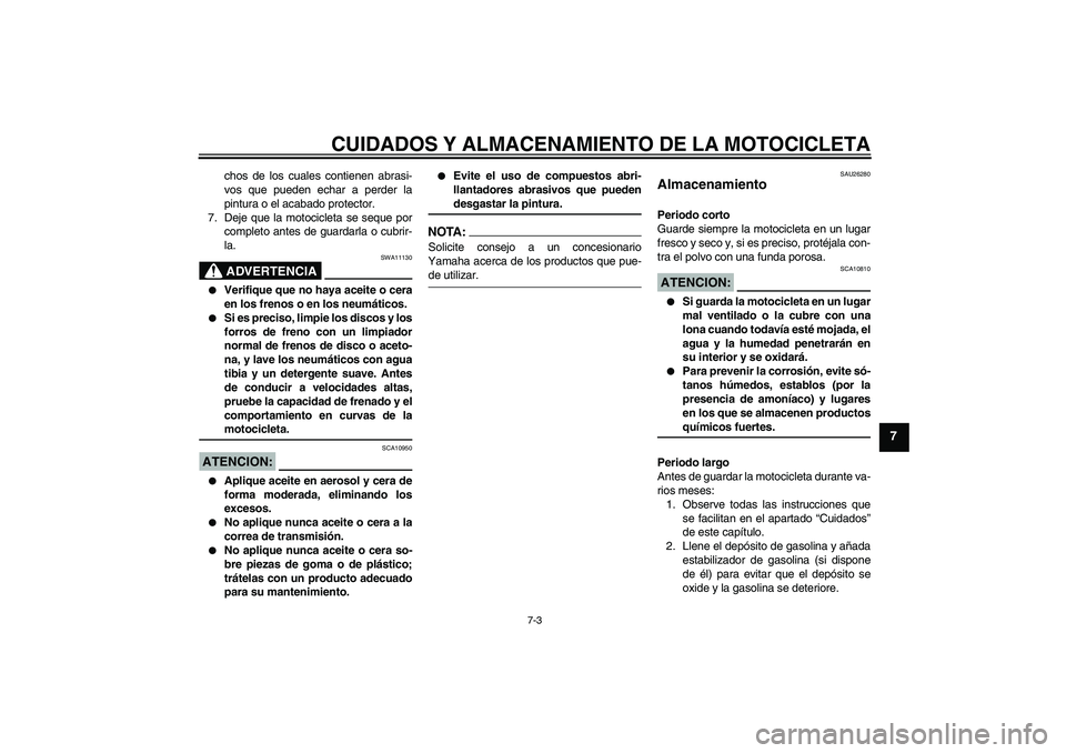 YAMAHA XV1900A 2007 Manuale de Empleo (in Spanish) CUIDADOS Y ALMACENAMIENTO DE LA MOTOCICLETA
7-3
7
chos de los cuales contienen abrasi-
vos que pueden echar a perder la
pintura o el acabado protector.
7. Deje que la motocicleta se seque por
completo YAMAHA XV1900A 2007 Manuale de Empleo (in Spanish) CUIDADOS Y ALMACENAMIENTO DE LA MOTOCICLETA
7-3
7
chos de los cuales contienen abrasi-
vos que pueden echar a perder la
pintura o el acabado protector.
7. Deje que la motocicleta se seque por
completo
