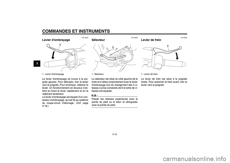 YAMAHA XV1900A 2007  Notices Demploi (in French) COMMANDES ET INSTRUMENTS
3-12
3
FAU12820
Levier d’embrayage Le levier d’embrayage se trouve à la poi-
gnée gauche. Pour débrayer, tirer le levier
vers la poignée. Pour embrayer, relâcher le
l