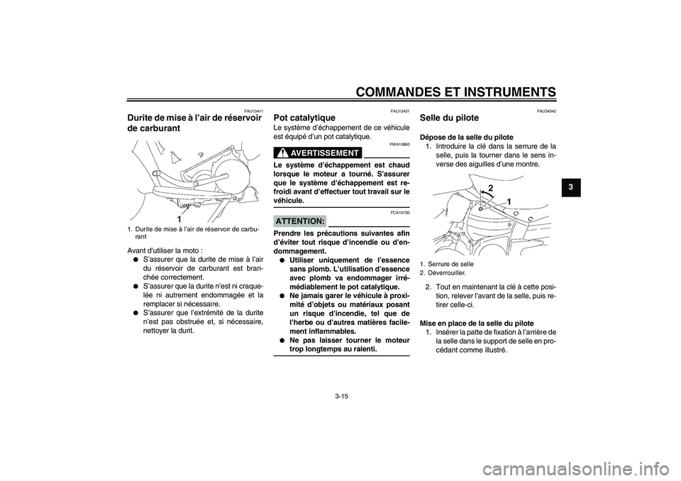 YAMAHA XV1900A 2007  Notices Demploi (in French) COMMANDES ET INSTRUMENTS
3-15
3
FAU13411
Durite de mise à l’air de réservoir 
de carburant Avant d’utiliser la moto :
S’assurer que la durite de mise à l’air
du réservoir de carburant est