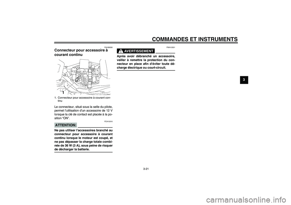YAMAHA XV1900A 2007  Notices Demploi (in French) COMMANDES ET INSTRUMENTS
3-21
3
FAU38350
Connecteur pour accessoire à 
courant continu Le connecteur, situé sous la selle du pilote,
permet l’utilisation d’un accessoire de 12 V
lorsque la clé 