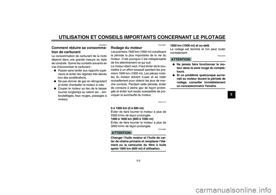 YAMAHA XV1900A 2007  Notices Demploi (in French) UTILISATION ET CONSEILS IMPORTANTS CONCERNANT LE PILOTAGE
5-3
5
FAU16810
Comment réduire sa consomma-
tion de carburant La consommation de carburant de la moto
dépend dans une grande mesure du style