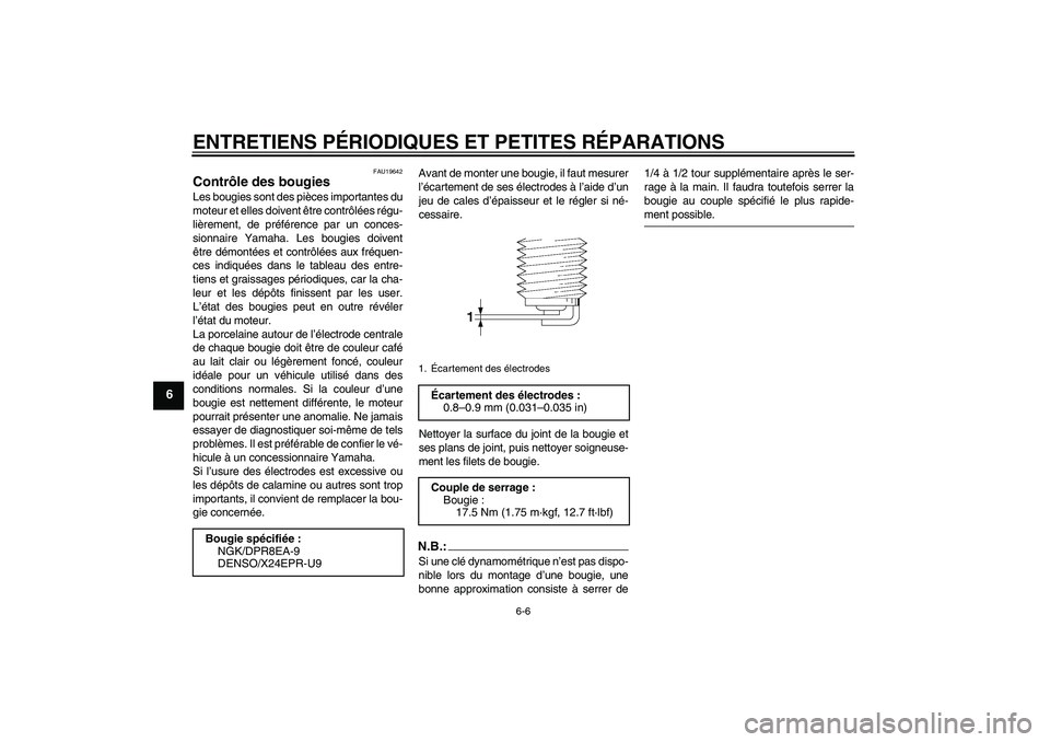 YAMAHA XV1900A 2007  Notices Demploi (in French) ENTRETIENS PÉRIODIQUES ET PETITES RÉPARATIONS
6-6
6
FAU19642
Contrôle des bougies Les bougies sont des pièces importantes du
moteur et elles doivent être contrôlées régu-
lièrement, de préf