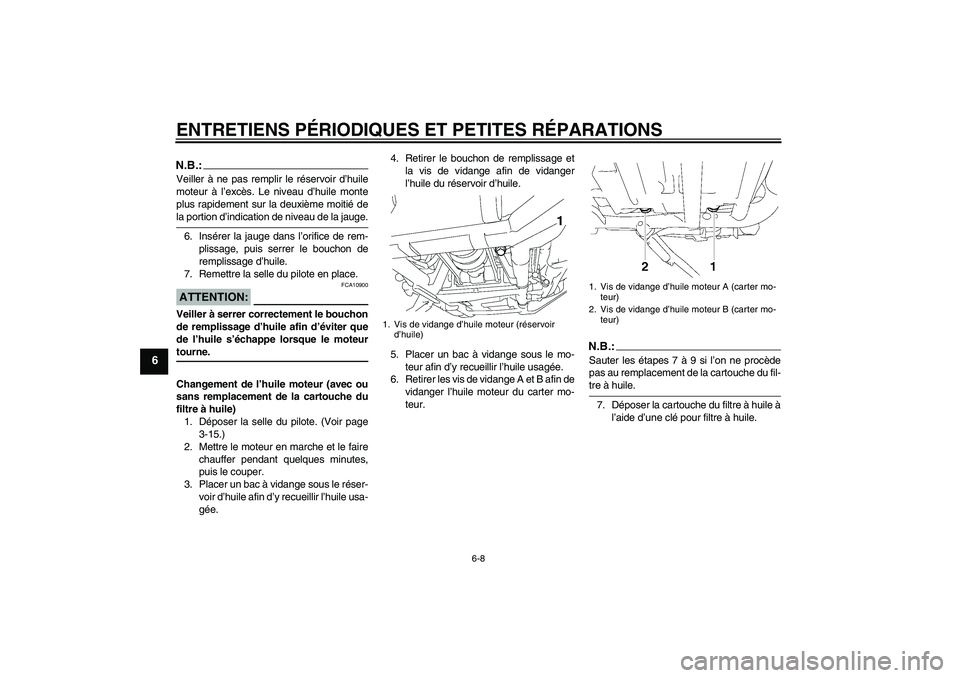 YAMAHA XV1900A 2007  Notices Demploi (in French) ENTRETIENS PÉRIODIQUES ET PETITES RÉPARATIONS
6-8
6
N.B.:Veiller à ne pas remplir le réservoir d’huile
moteur à l’excès. Le niveau d’huile monte
plus rapidement sur la deuxième moitié de