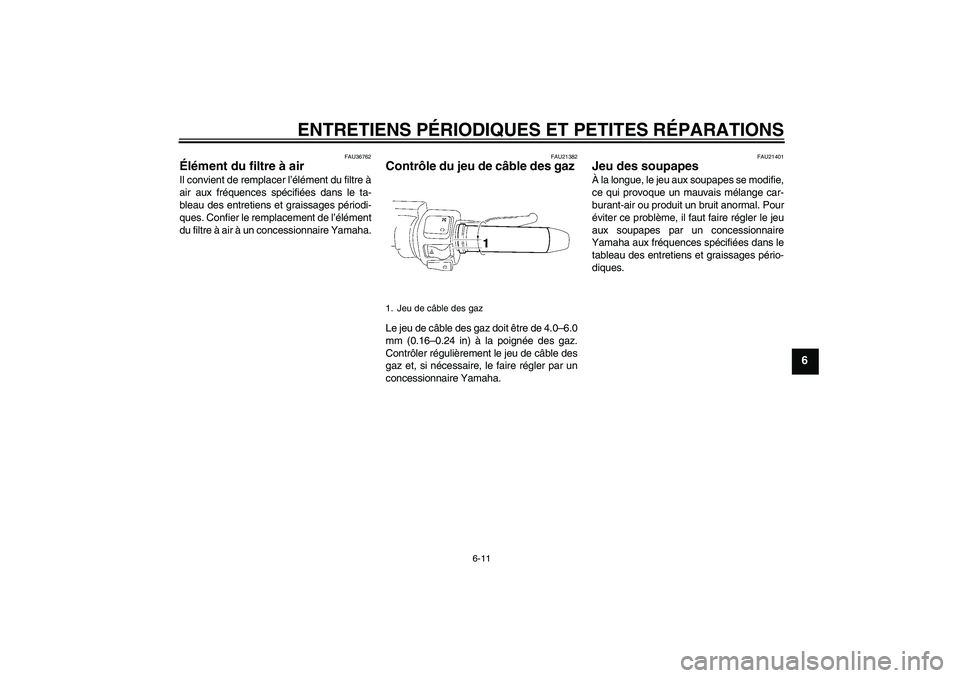 YAMAHA XV1900A 2007  Notices Demploi (in French) ENTRETIENS PÉRIODIQUES ET PETITES RÉPARATIONS
6-11
6
FAU36762
Élément du filtre à air Il convient de remplacer l’élément du filtre à
air aux fréquences spécifiées dans le ta-
bleau des en