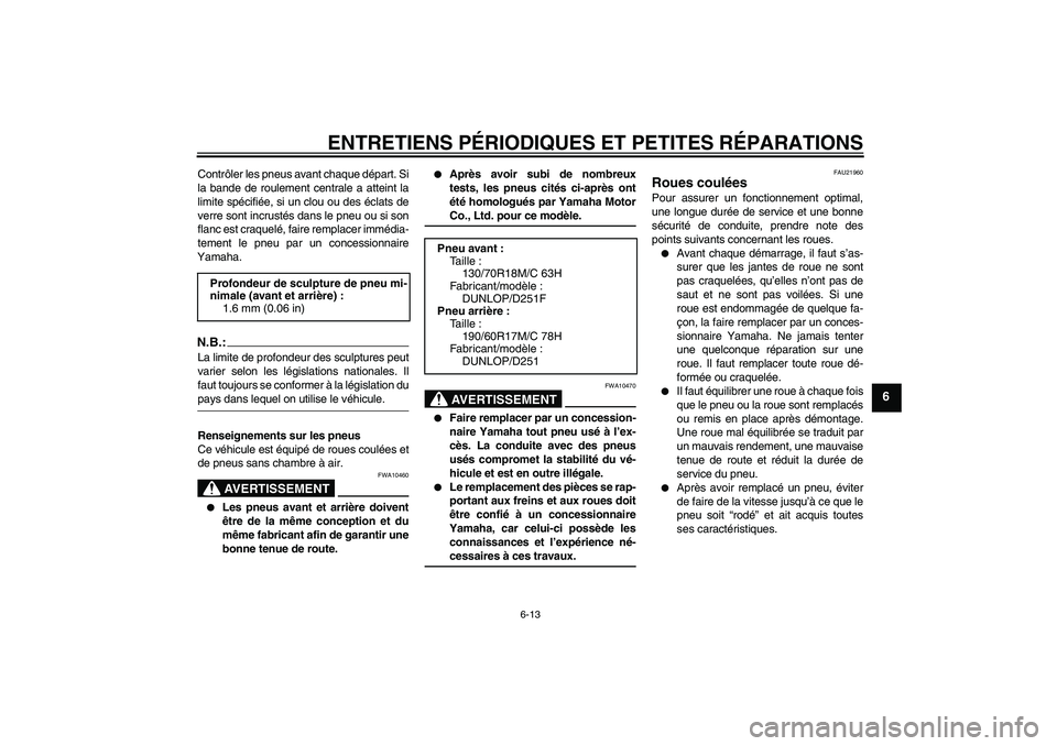 YAMAHA XV1900A 2007  Notices Demploi (in French) ENTRETIENS PÉRIODIQUES ET PETITES RÉPARATIONS
6-13
6
Contrôler les pneus avant chaque départ. Si
la bande de roulement centrale a atteint la
limite spécifiée, si un clou ou des éclats de
verre 
