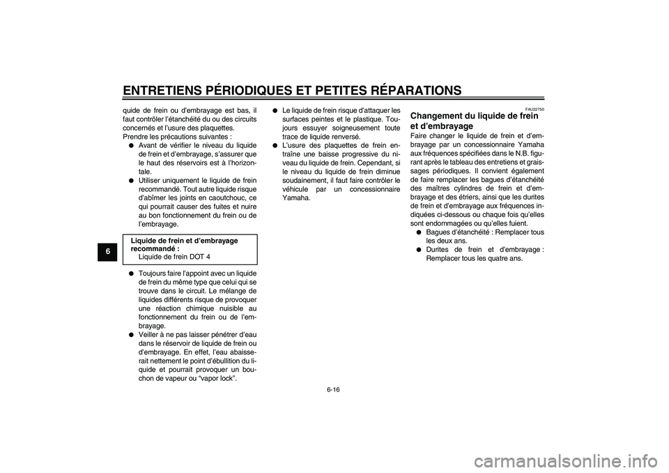 YAMAHA XV1900A 2007 Notices Demploi (in French) ENTRETIENS PÉRIODIQUES ET PETITES RÉPARATIONS
6-16
6
quide de frein ou d’embrayage est bas, il
faut contrôler l’étanchéité du ou des circuits
concernés et l’usure des plaquettes.
Prendre YAMAHA XV1900A 2007 Notices Demploi (in French) ENTRETIENS PÉRIODIQUES ET PETITES RÉPARATIONS
6-16
6
quide de frein ou d’embrayage est bas, il
faut contrôler l’étanchéité du ou des circuits
concernés et l’usure des plaquettes.
Prendre