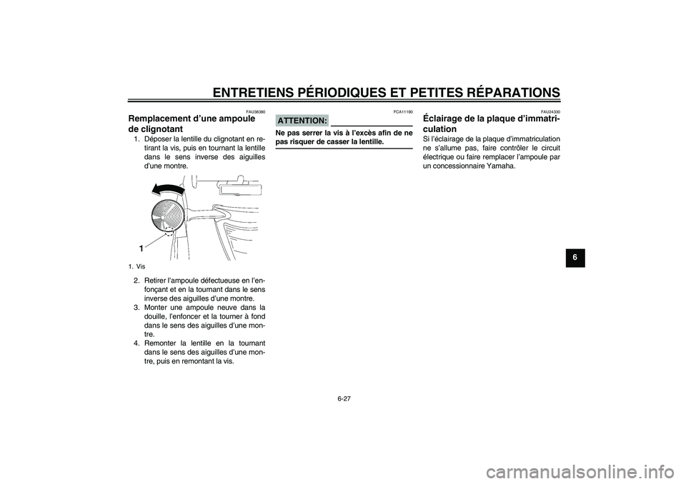 YAMAHA XV1900A 2007  Notices Demploi (in French) ENTRETIENS PÉRIODIQUES ET PETITES RÉPARATIONS
6-27
6
FAU38380
Remplacement d’une ampoule 
de clignotant 1. Déposer la lentille du clignotant en re-
tirant la vis, puis en tournant la lentille
dan