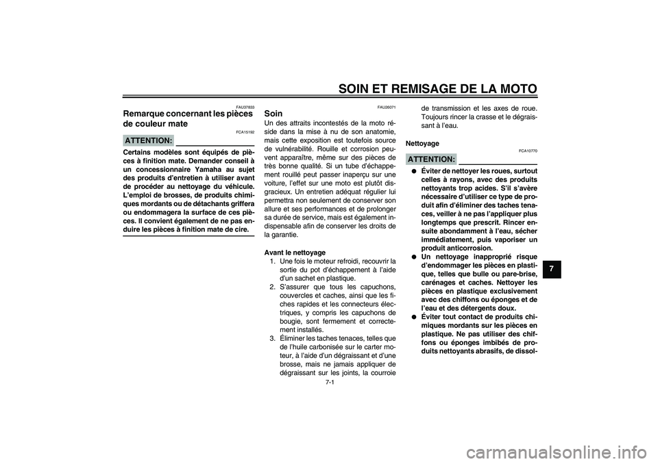YAMAHA XV1900A 2007  Notices Demploi (in French) SOIN ET REMISAGE DE LA MOTO
7-1
7
FAU37833
Remarque concernant les pièces 
de couleur mate ATTENTION:
FCA15192
Certains modèles sont équipés de piè-
ces à finition mate. Demander conseil à
un c