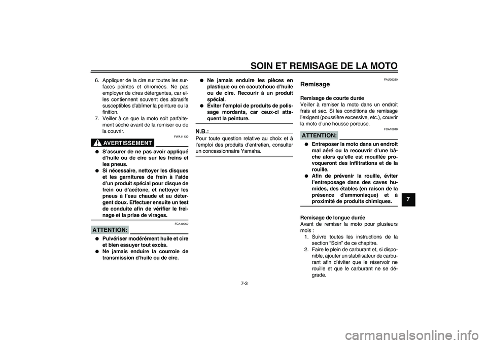 YAMAHA XV1900A 2007  Notices Demploi (in French) SOIN ET REMISAGE DE LA MOTO
7-3
7
6. Appliquer de la cire sur toutes les sur-
faces peintes et chromées. Ne pas
employer de cires détergentes, car el-
les contiennent souvent des abrasifs
susceptibl
