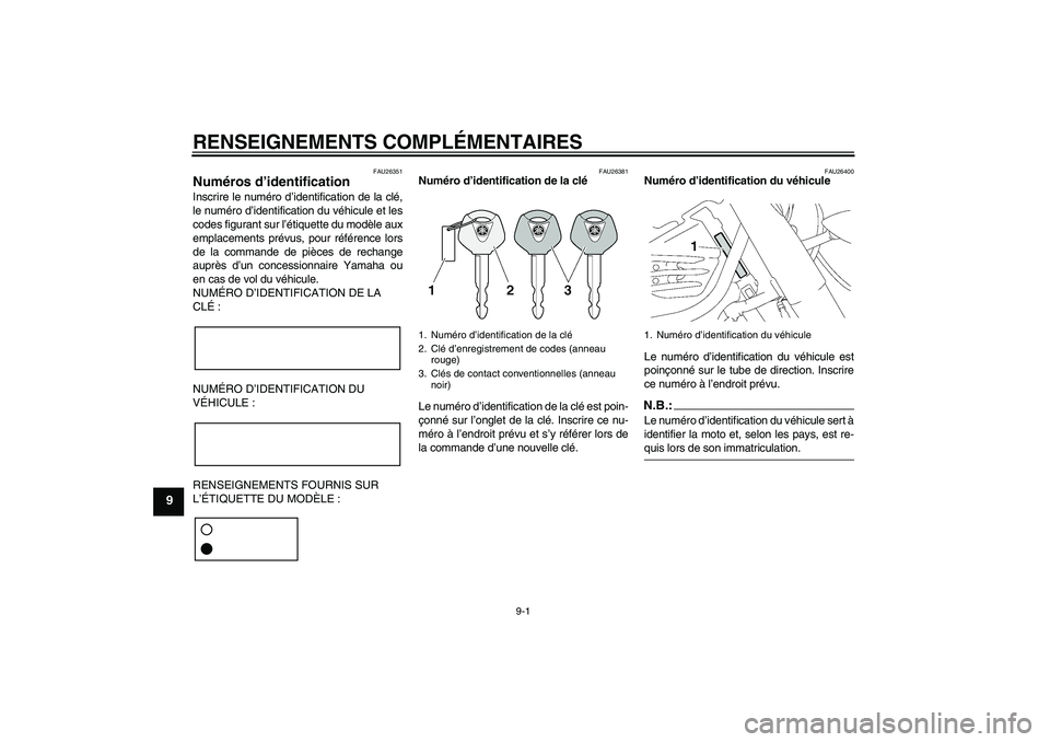 YAMAHA XV1900A 2007  Notices Demploi (in French) RENSEIGNEMENTS COMPLÉMENTAIRES
9-1
9
FAU26351
Numéros d’identification Inscrire le numéro d’identification de la clé,
le numéro d’identification du véhicule et les
codes figurant sur l’