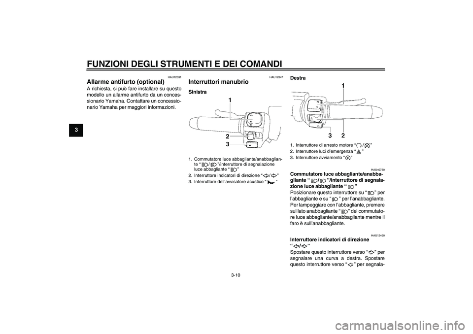 YAMAHA XV1900A 2007 Manuale duso (in Italian) FUNZIONI DEGLI STRUMENTI E DEI COMANDI
3-10
3
HAU12331
Allarme antifurto (optional) A richiesta, si può fare installare su questo
modello un allarme antifurto da un conces-
sionario Yamaha. Contattar YAMAHA XV1900A 2007 Manuale duso (in Italian) FUNZIONI DEGLI STRUMENTI E DEI COMANDI
3-10
3
HAU12331
Allarme antifurto (optional) A richiesta, si può fare installare su questo
modello un allarme antifurto da un conces-
sionario Yamaha. Contattar