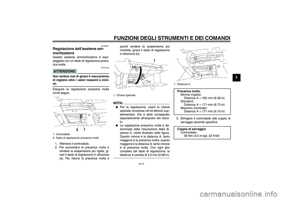 YAMAHA XV1900A 2007 Manuale duso (in Italian) FUNZIONI DEGLI STRUMENTI E DEI COMANDI
3-17
3
HAU38401
Regolazione dell’assieme am-
mortizzatore Questo assieme ammortizzatore è equi-
paggiato con un dado di regolazione preca-
rica molla.ATTENZIO YAMAHA XV1900A 2007 Manuale duso (in Italian) FUNZIONI DEGLI STRUMENTI E DEI COMANDI
3-17
3
HAU38401
Regolazione dell’assieme am-
mortizzatore Questo assieme ammortizzatore è equi-
paggiato con un dado di regolazione preca-
rica molla.ATTENZIO