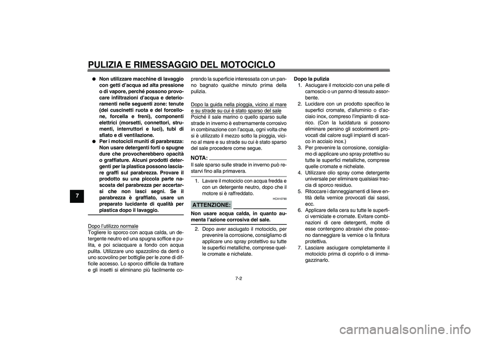 YAMAHA XV1900A 2007 Manuale duso (in Italian) PULIZIA E RIMESSAGGIO DEL MOTOCICLO
7-2
7
Non utilizzare macchine di lavaggio
con getti d’acqua ad alta pressione
o di vapore, perché possono provo-
care infiltrazioni d’acqua e deterio-
rament YAMAHA XV1900A 2007 Manuale duso (in Italian) PULIZIA E RIMESSAGGIO DEL MOTOCICLO
7-2
7
Non utilizzare macchine di lavaggio
con getti d’acqua ad alta pressione
o di vapore, perché possono provo-
care infiltrazioni d’acqua e deterio-
rament