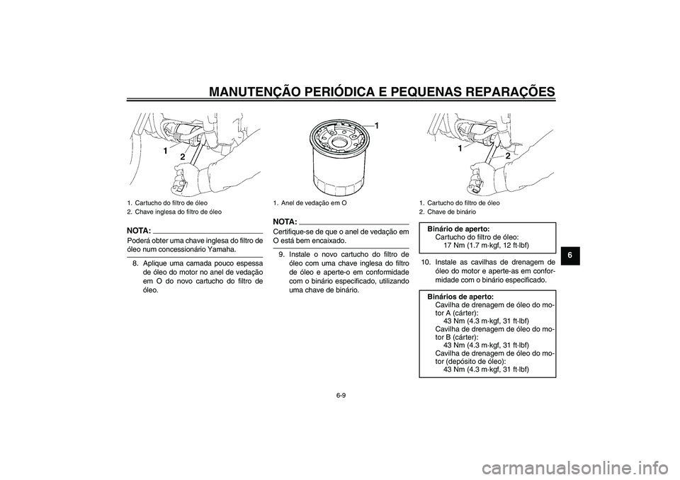 YAMAHA XV1900A 2007  Manual de utilização (in Portuguese) MANUTENÇÃO PERIÓDICA E PEQUENAS REPARAÇÕES
6-9
6
NOTA:Poderá obter uma chave inglesa do filtro deóleo num concessionário Yamaha.
8. Aplique uma camada pouco espessa
de óleo do motor no anel d