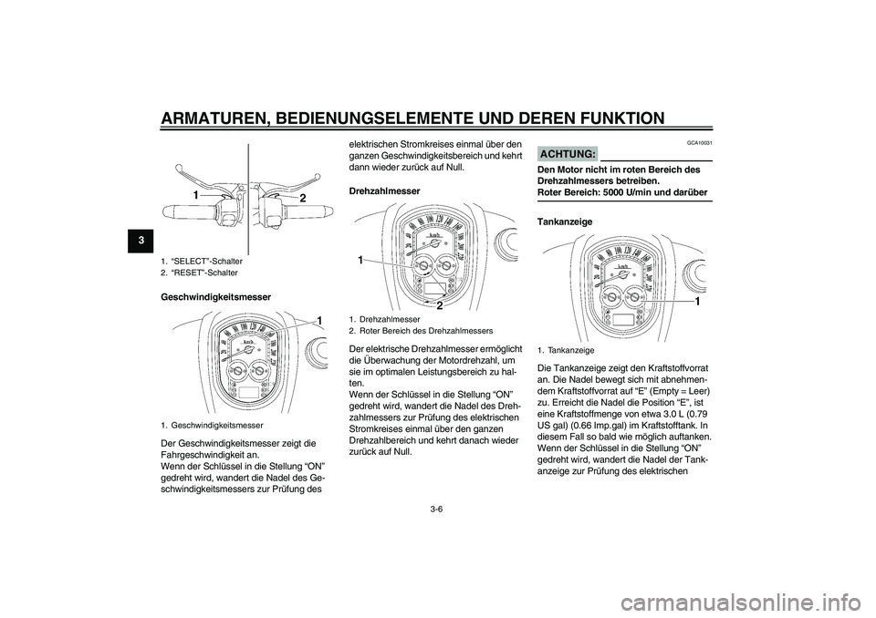 YAMAHA XV1900A 2006 Betriebsanleitungen (in German) ARMATUREN, BEDIENUNGSELEMENTE UND DEREN FUNKTION
3-6
3
Geschwindigkeitsmesser
Der Geschwindigkeitsmesser zeigt die
Fahrgeschwindigkeit an.
Wenn der Schlüssel in die Stellung “ON”
gedreht wird, YAMAHA XV1900A 2006 Betriebsanleitungen (in German) ARMATUREN, BEDIENUNGSELEMENTE UND DEREN FUNKTION
3-6
3
Geschwindigkeitsmesser
Der Geschwindigkeitsmesser zeigt die
Fahrgeschwindigkeit an.
Wenn der Schlüssel in die Stellung “ON”
gedreht wird,