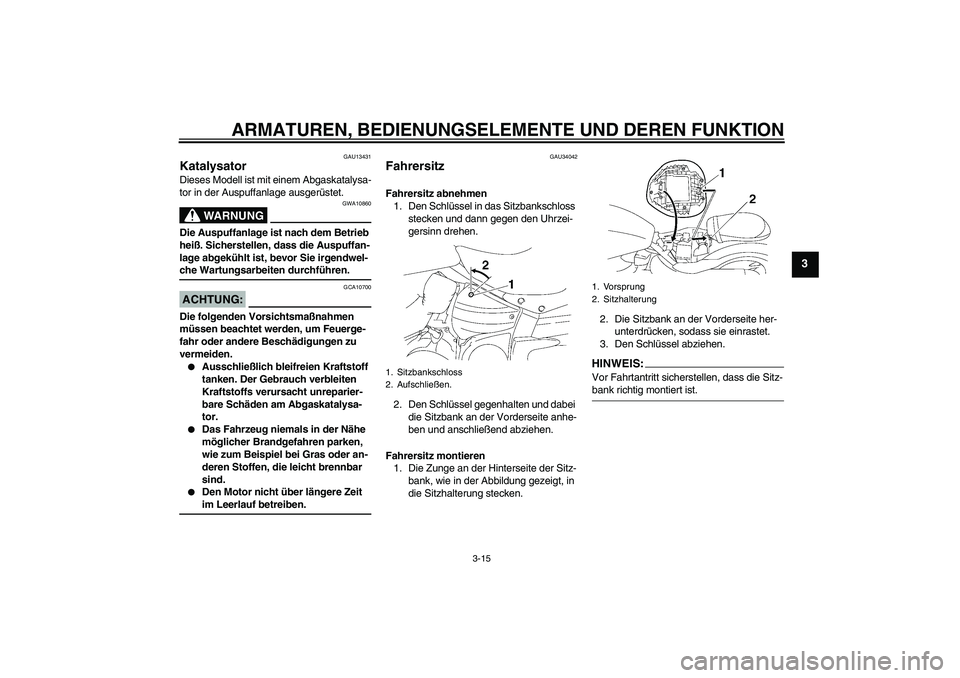 YAMAHA XV1900A 2006 Betriebsanleitungen (in German) ARMATUREN, BEDIENUNGSELEMENTE UND DEREN FUNKTION
3-15
3
GAU13431
Katalysator Dieses Modell ist mit einem Abgaskatalysa-
tor in der Auspuffanlage ausgerüstet.
WARNUNG
GWA10860
Die Auspuffanlage ist na YAMAHA XV1900A 2006 Betriebsanleitungen (in German) ARMATUREN, BEDIENUNGSELEMENTE UND DEREN FUNKTION
3-15
3
GAU13431
Katalysator Dieses Modell ist mit einem Abgaskatalysa-
tor in der Auspuffanlage ausgerüstet.
WARNUNG
GWA10860
Die Auspuffanlage ist na