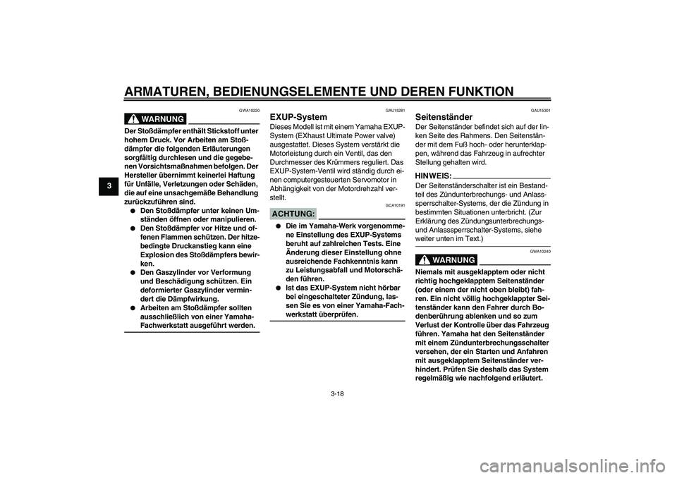 YAMAHA XV1900A 2006 Betriebsanleitungen (in German) ARMATUREN, BEDIENUNGSELEMENTE UND DEREN FUNKTION
3-18
3
WARNUNG
GWA10220
Der Stoßdämpfer enthält Stickstoff unter
hohem Druck. Vor Arbeiten am Stoß-
dämpfer die folgenden Erläuterungen
sorgfä YAMAHA XV1900A 2006 Betriebsanleitungen (in German) ARMATUREN, BEDIENUNGSELEMENTE UND DEREN FUNKTION
3-18
3
WARNUNG
GWA10220
Der Stoßdämpfer enthält Stickstoff unter
hohem Druck. Vor Arbeiten am Stoß-
dämpfer die folgenden Erläuterungen
sorgfä