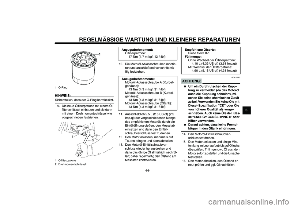 YAMAHA XV1900A 2006 Betriebsanleitungen (in German) REGELMÄSSIGE WARTUNG UND KLEINERE REPARATUREN
6-9
6
HINWEI
S:
Sicherstellen, dass der O-Ring korrekt sitzt.
9. Die neue Ölfilterpatrone mit einem Öl-
filterschlüssel einbauen und sie dann
mit ein YAMAHA XV1900A 2006 Betriebsanleitungen (in German) REGELMÄSSIGE WARTUNG UND KLEINERE REPARATUREN
6-9
6
HINWEI
S:
Sicherstellen, dass der O-Ring korrekt sitzt.
9. Die neue Ölfilterpatrone mit einem Öl-
filterschlüssel einbauen und sie dann
mit ein