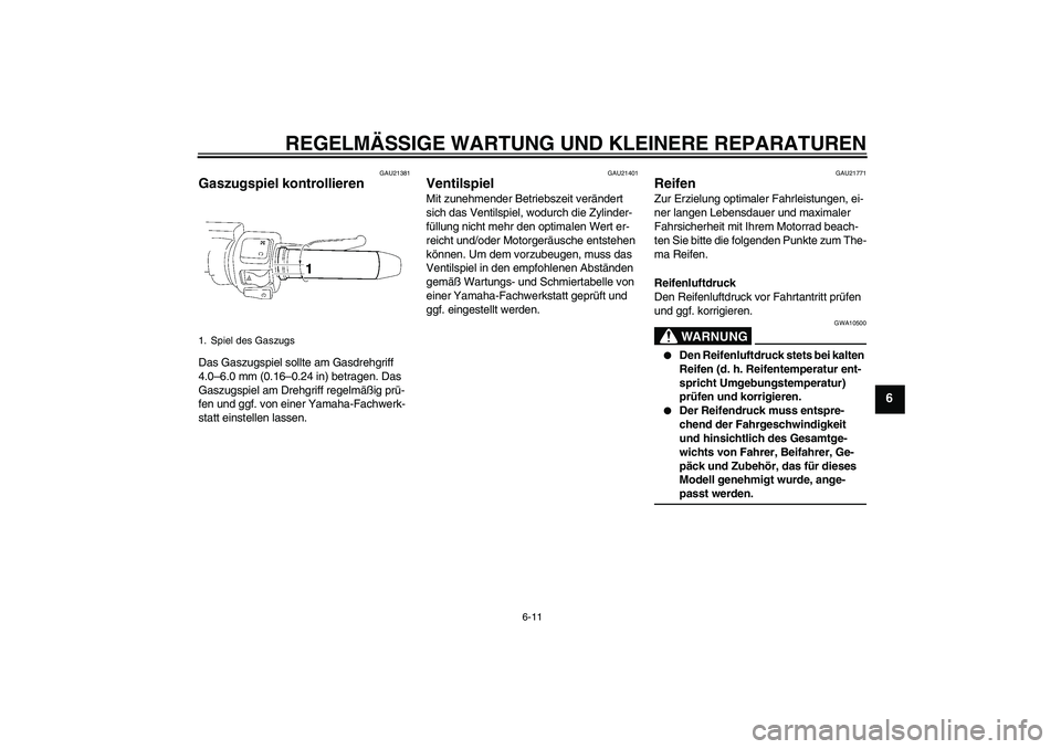YAMAHA XV1900A 2006 Betriebsanleitungen (in German) REGELMÄSSIGE WARTUNG UND KLEINERE REPARATUREN
6-11
6
GAU21381
Gaszugspiel kontrollieren Das Gaszugspiel sollte am Gasdrehgriff
4.0–6.0 mm (0.16–0.24 in) betragen. Das
Gaszugspiel am Drehgriff r YAMAHA XV1900A 2006 Betriebsanleitungen (in German) REGELMÄSSIGE WARTUNG UND KLEINERE REPARATUREN
6-11
6
GAU21381
Gaszugspiel kontrollieren Das Gaszugspiel sollte am Gasdrehgriff
4.0–6.0 mm (0.16–0.24 in) betragen. Das
Gaszugspiel am Drehgriff r