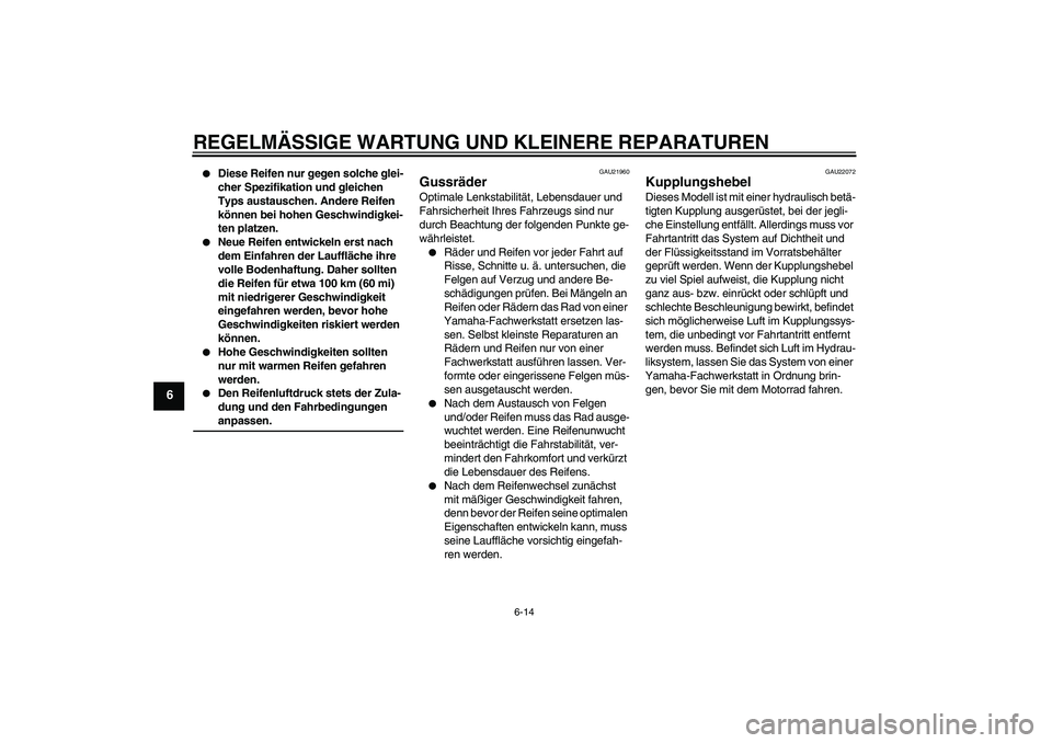 YAMAHA XV1900A 2006 Betriebsanleitungen (in German) REGELMÄSSIGE WARTUNG UND KLEINERE REPARATUREN
6-14
6
Diese Reifen nur gegen solche glei-
cher Spezifikation und gleichen
Typs austauschen. Andere Reifen
können bei hohen Geschwindigkei-
ten plat YAMAHA XV1900A 2006 Betriebsanleitungen (in German) REGELMÄSSIGE WARTUNG UND KLEINERE REPARATUREN
6-14
6
Diese Reifen nur gegen solche glei-
cher Spezifikation und gleichen
Typs austauschen. Andere Reifen
können bei hohen Geschwindigkei-
ten plat