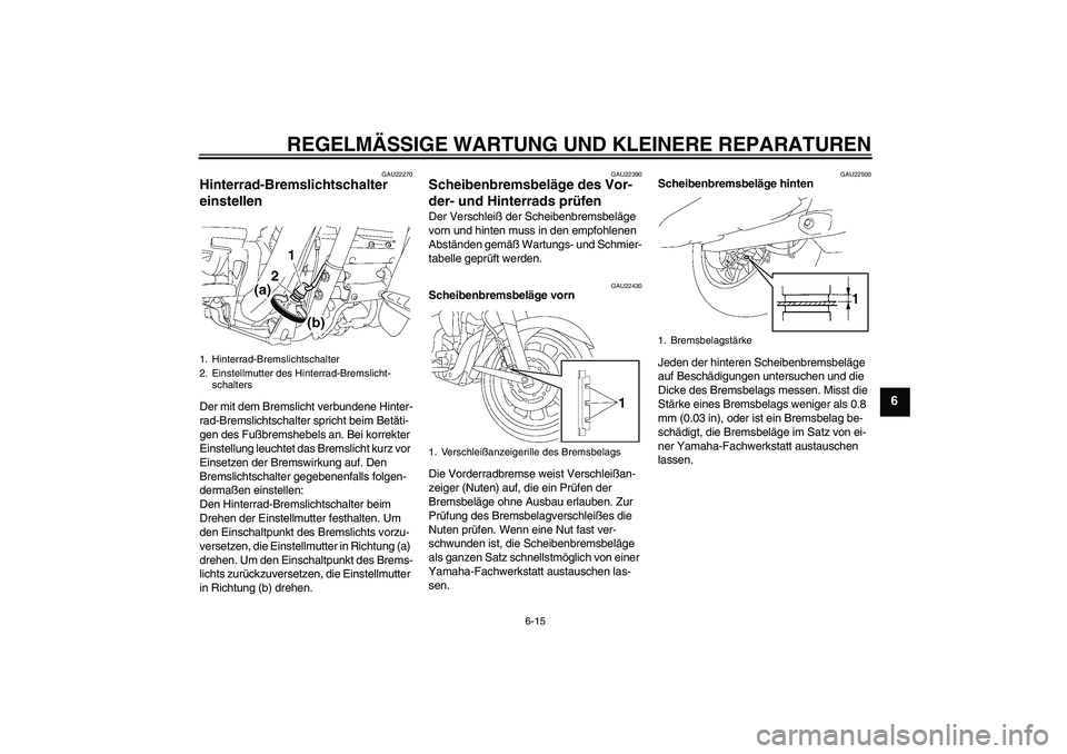 YAMAHA XV1900A 2006 Betriebsanleitungen (in German) REGELMÄSSIGE WARTUNG UND KLEINERE REPARATUREN
6-15
6
GAU22270
Hinterrad-Bremslichtschalter
einstellen Der mit dem Bremslicht verbundene Hinter-
rad-Bremslichtschalter spricht beim Betäti-
gen des F YAMAHA XV1900A 2006 Betriebsanleitungen (in German) REGELMÄSSIGE WARTUNG UND KLEINERE REPARATUREN
6-15
6
GAU22270
Hinterrad-Bremslichtschalter
einstellen Der mit dem Bremslicht verbundene Hinter-
rad-Bremslichtschalter spricht beim Betäti-
gen des F