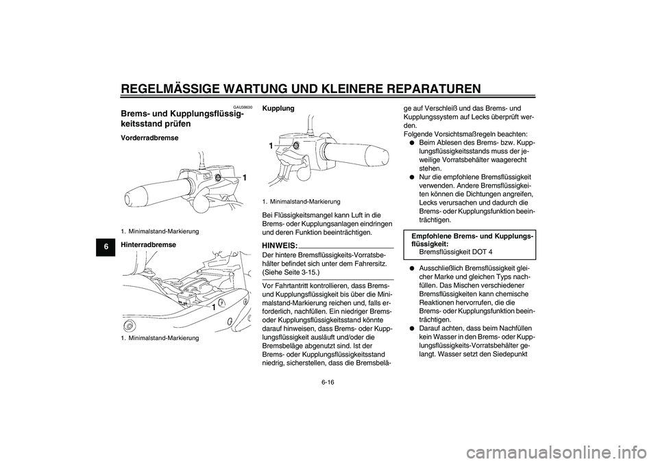 YAMAHA XV1900A 2006 Betriebsanleitungen (in German) REGELMÄSSIGE WARTUNG UND KLEINERE REPARATUREN
6-16
6
GAU38630
Brems- und Kupplungsflüssig-
keitsstand prüfen Vorderradbremse
HinterradbremseKupplung
Bei Flüssigkeitsmangel kann Luft in die
Brems- YAMAHA XV1900A 2006 Betriebsanleitungen (in German) REGELMÄSSIGE WARTUNG UND KLEINERE REPARATUREN
6-16
6
GAU38630
Brems- und Kupplungsflüssig-
keitsstand prüfen Vorderradbremse
HinterradbremseKupplung
Bei Flüssigkeitsmangel kann Luft in die
Brems-