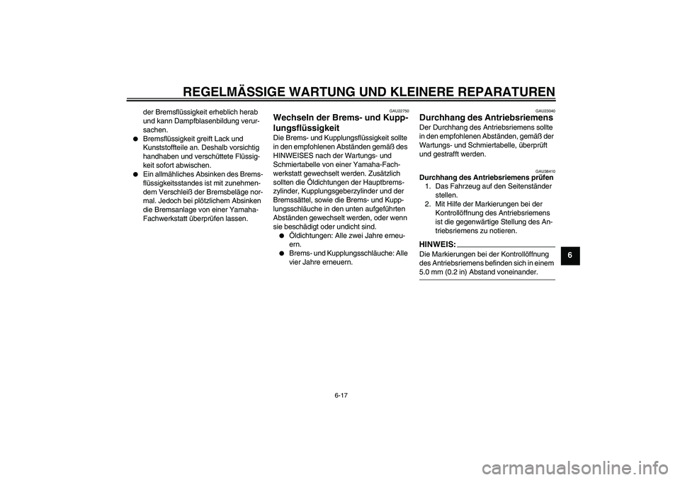 YAMAHA XV1900A 2006 Betriebsanleitungen (in German) REGELMÄSSIGE WARTUNG UND KLEINERE REPARATUREN
6-17
6
der Bremsflüssigkeit erheblich herab
und kann Dampfblasenbildung verur-
sachen.
Bremsflüssigkeit greift Lack und
Kunststoffteile an. Deshalb YAMAHA XV1900A 2006 Betriebsanleitungen (in German) REGELMÄSSIGE WARTUNG UND KLEINERE REPARATUREN
6-17
6
der Bremsflüssigkeit erheblich herab
und kann Dampfblasenbildung verur-
sachen.
Bremsflüssigkeit greift Lack und
Kunststoffteile an. Deshalb