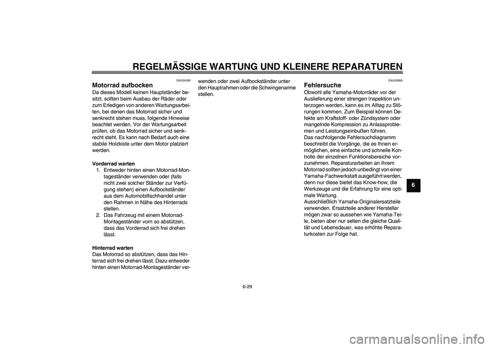 YAMAHA XV1900A 2006 Betriebsanleitungen (in German) REGELMÄSSIGE WARTUNG UND KLEINERE REPARATUREN
6-29
6
GAU24350
Motorrad aufbocken Da dieses Modell keinen Hauptständer be-
sitzt, sollten beim Ausbau der Räder oder
zum Erledigen von anderen Wartun YAMAHA XV1900A 2006 Betriebsanleitungen (in German) REGELMÄSSIGE WARTUNG UND KLEINERE REPARATUREN
6-29
6
GAU24350
Motorrad aufbocken Da dieses Modell keinen Hauptständer be-
sitzt, sollten beim Ausbau der Räder oder
zum Erledigen von anderen Wartun
