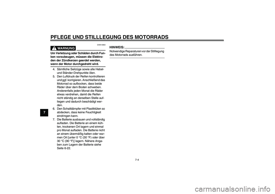 YAMAHA XV1900A 2006 Betriebsanleitungen (in German) PFLEGE UND STILLLEGUNG DES MOTORRADS
7-4
7
WARNUNG
GWA10950
Um Verletzung oder Schäden durch Fun-
ken vorzubeugen, müssen die Elektro-
den der Zündkerzen geerdet werden, wenn der Motor durchgedreht YAMAHA XV1900A 2006 Betriebsanleitungen (in German) PFLEGE UND STILLLEGUNG DES MOTORRADS
7-4
7
WARNUNG
GWA10950
Um Verletzung oder Schäden durch Fun-
ken vorzubeugen, müssen die Elektro-
den der Zündkerzen geerdet werden, wenn der Motor durchgedreht