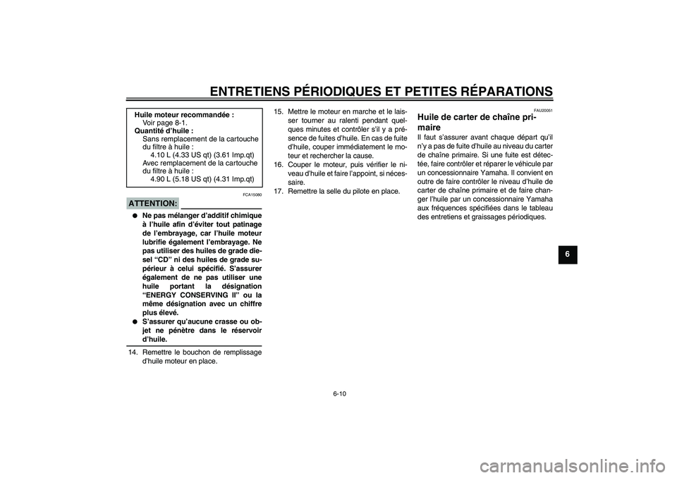 YAMAHA XV1900A 2006 Notices Demploi (in French) ENTRETIENS PÉRIODIQUES ET PETITES RÉPARATIONS
6-10
6
ATTENTION:
FCA15080
Ne pas mélanger d’additif chimique
à l’huile afin d’éviter tout patinage
de l’embrayage, car l’huile moteur
lu YAMAHA XV1900A 2006 Notices Demploi (in French) ENTRETIENS PÉRIODIQUES ET PETITES RÉPARATIONS
6-10
6
ATTENTION:
FCA15080
Ne pas mélanger d’additif chimique
à l’huile afin d’éviter tout patinage
de l’embrayage, car l’huile moteur
lu
