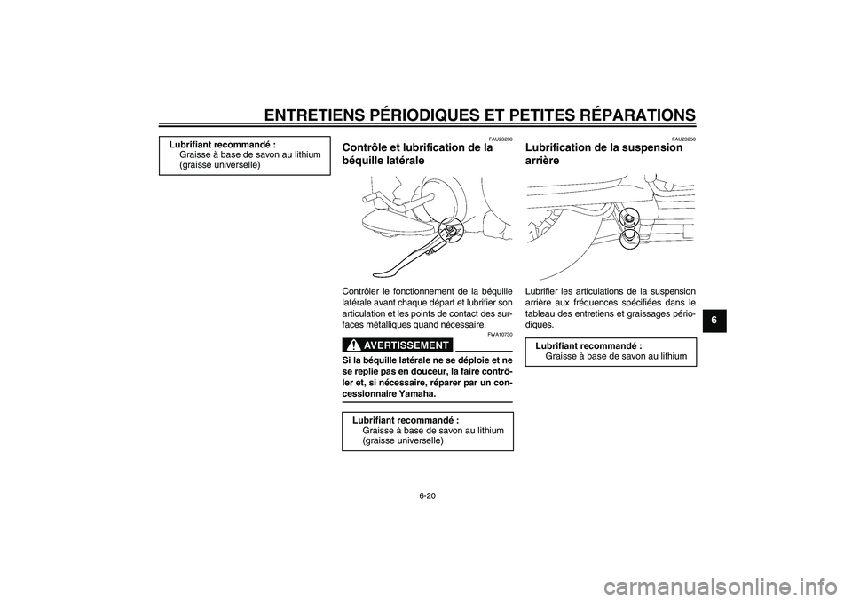 YAMAHA XV1900A 2006  Notices Demploi (in French) ENTRETIENS PÉRIODIQUES ET PETITES RÉPARATIONS
6-20
6
FAU23200
Contrôle et lubrification de la 
béquille latérale Contrôler le fonctionnement de la béquille
latérale avant chaque départ et lub