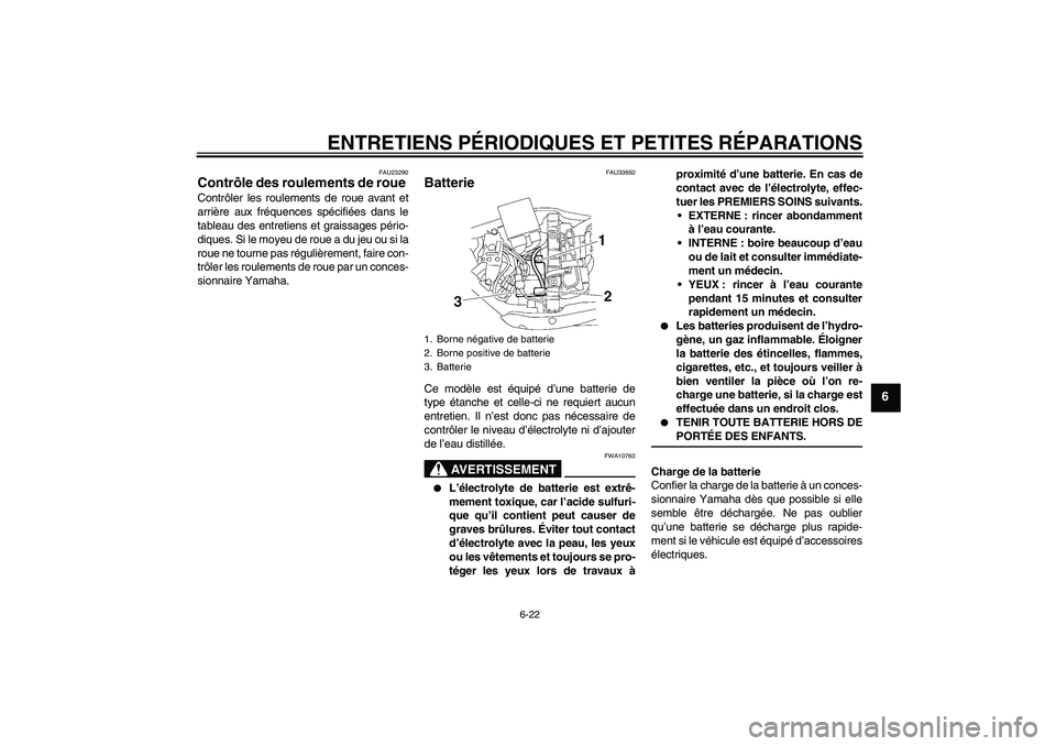 YAMAHA XV1900A 2006  Notices Demploi (in French) ENTRETIENS PÉRIODIQUES ET PETITES RÉPARATIONS
6-22
6
FAU23290
Contrôle des roulements de roue Contrôler les roulements de roue avant et
arrière aux fréquences spécifiées dans le
tableau des en