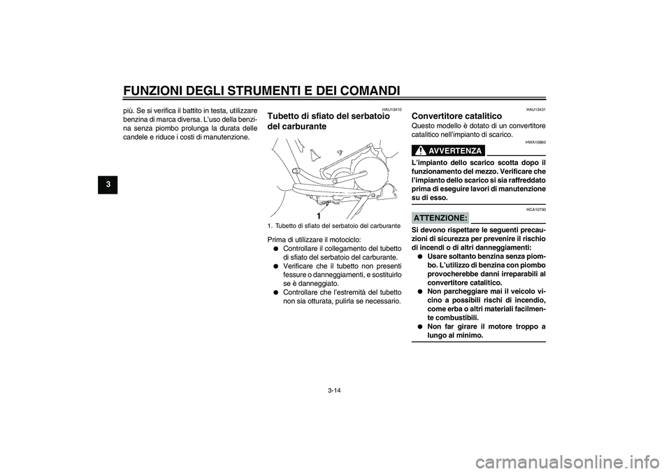 YAMAHA XV1900A 2006 Manuale duso (in Italian) FUNZIONI DEGLI STRUMENTI E DEI COMANDI
3-14
3
più. Se si verifica il battito in testa, utilizzare
benzina di marca diversa. L’uso della benzi-
na senza piombo prolunga la durata delle
candele e rid YAMAHA XV1900A 2006 Manuale duso (in Italian) FUNZIONI DEGLI STRUMENTI E DEI COMANDI
3-14
3
più. Se si verifica il battito in testa, utilizzare
benzina di marca diversa. L’uso della benzi-
na senza piombo prolunga la durata delle
candele e rid