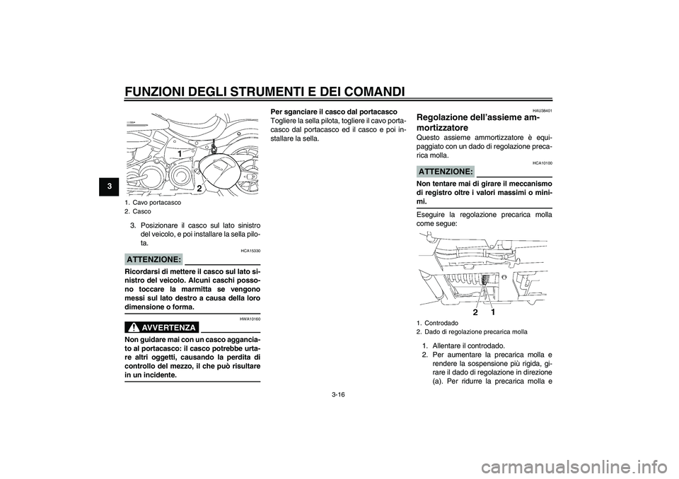 YAMAHA XV1900A 2006 Manuale duso (in Italian) FUNZIONI DEGLI STRUMENTI E DEI COMANDI
3-16
3
3. Posizionare il casco sul lato sinistro
del veicolo, e poi installare la sella pilo-
ta.ATTENZIONE:
HCA15330
Ricordarsi di mettere il casco sul lato si- YAMAHA XV1900A 2006 Manuale duso (in Italian) FUNZIONI DEGLI STRUMENTI E DEI COMANDI
3-16
3
3. Posizionare il casco sul lato sinistro
del veicolo, e poi installare la sella pilo-
ta.ATTENZIONE:
HCA15330
Ricordarsi di mettere il casco sul lato si-