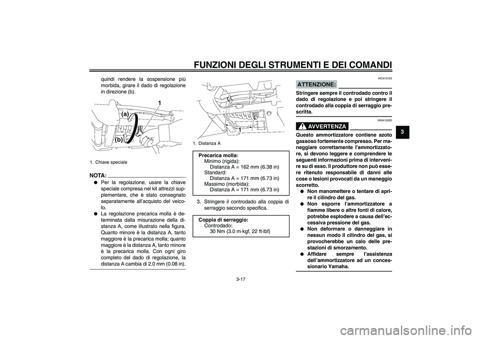 YAMAHA XV1900A 2006 Manuale duso (in Italian) FUNZIONI DEGLI STRUMENTI E DEI COMANDI
3-17
3
quindi rendere la sospensione più
morbida, girare il dado di regolazione
in direzione (b).
NOTA :
Per la regolazione, usare la chiave
speciale compresa YAMAHA XV1900A 2006 Manuale duso (in Italian) FUNZIONI DEGLI STRUMENTI E DEI COMANDI
3-17
3
quindi rendere la sospensione più
morbida, girare il dado di regolazione
in direzione (b).
NOTA :
Per la regolazione, usare la chiave
speciale compresa