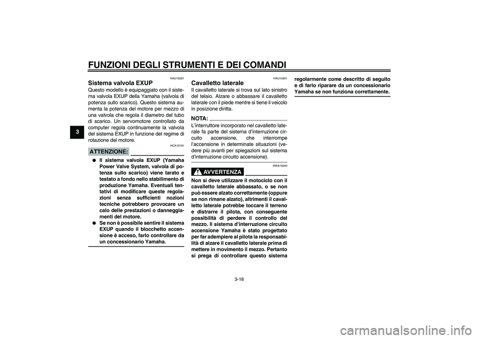 YAMAHA XV1900A 2006 Manuale duso (in Italian) FUNZIONI DEGLI STRUMENTI E DEI COMANDI
3-18
3
HAU15281
Sistema valvola EXUP Questo modello è equipaggiato con il siste-
ma valvola EXUP della Yamaha (valvola di
potenza sullo scarico). Questo sistema YAMAHA XV1900A 2006 Manuale duso (in Italian) FUNZIONI DEGLI STRUMENTI E DEI COMANDI
3-18
3
HAU15281
Sistema valvola EXUP Questo modello è equipaggiato con il siste-
ma valvola EXUP della Yamaha (valvola di
potenza sullo scarico). Questo sistema