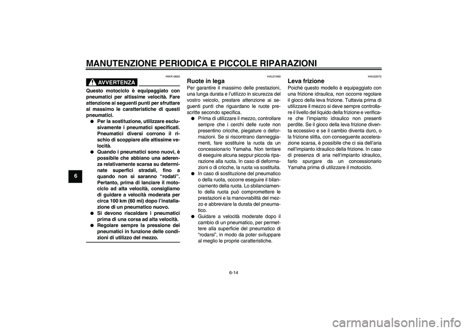 YAMAHA XV1900A 2006 Manuale duso (in Italian) MANUTENZIONE PERIODICA E PICCOLE RIPARAZIONI
6-14
6
AVVERTENZA
HWA10600
Questo motociclo è equipaggiato con
pneumatici per altissime velocità. Fare
attenzione ai seguenti punti per sfruttare
al mass YAMAHA XV1900A 2006 Manuale duso (in Italian) MANUTENZIONE PERIODICA E PICCOLE RIPARAZIONI
6-14
6
AVVERTENZA
HWA10600
Questo motociclo è equipaggiato con
pneumatici per altissime velocità. Fare
attenzione ai seguenti punti per sfruttare
al mass